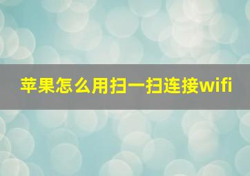 苹果怎么用扫一扫连接wifi