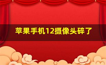 苹果手机12摄像头碎了