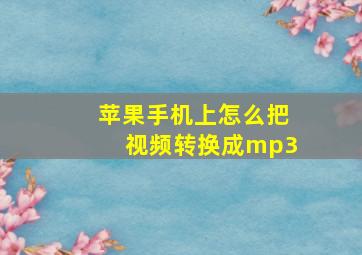 苹果手机上怎么把视频转换成mp3