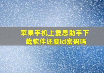 苹果手机上爱思助手下载软件还要id密码吗