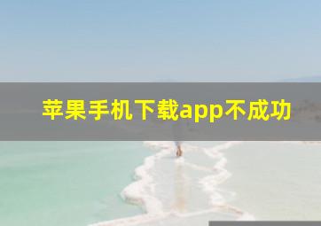 苹果手机下载app不成功