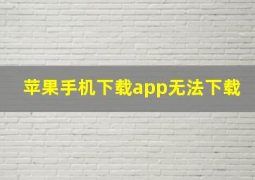 苹果手机下载app无法下载