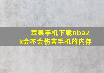 苹果手机下载nba2k会不会伤害手机的内存