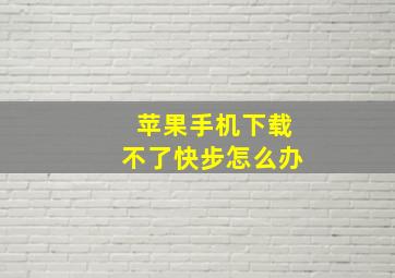 苹果手机下载不了快步怎么办