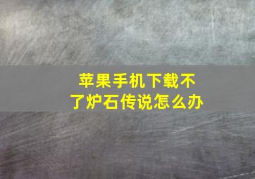 苹果手机下载不了炉石传说怎么办