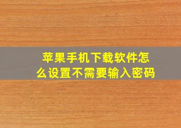 苹果手机下载软件怎么设置不需要输入密码