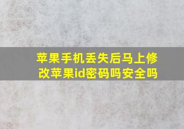 苹果手机丢失后马上修改苹果id密码吗安全吗