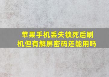 苹果手机丢失锁死后刷机但有解屏密码还能用吗