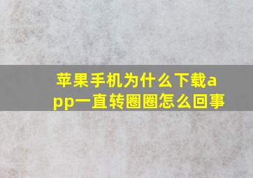 苹果手机为什么下载app一直转圈圈怎么回事