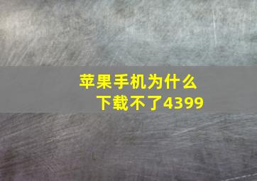 苹果手机为什么下载不了4399