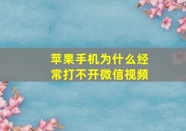 苹果手机为什么经常打不开微信视频