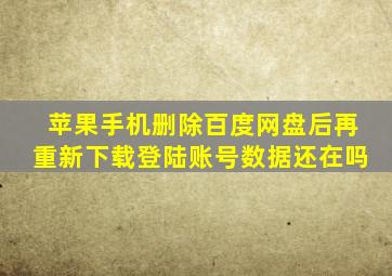 苹果手机删除百度网盘后再重新下载登陆账号数据还在吗