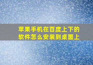 苹果手机在百度上下的软件怎么安装到桌面上