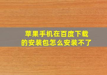 苹果手机在百度下载的安装包怎么安装不了