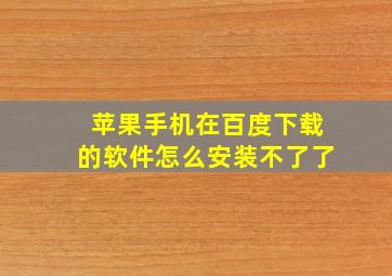 苹果手机在百度下载的软件怎么安装不了了