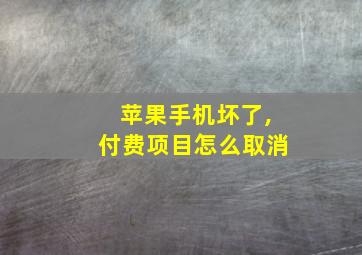 苹果手机坏了,付费项目怎么取消