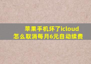 苹果手机坏了icloud怎么取消每月6元自动续费