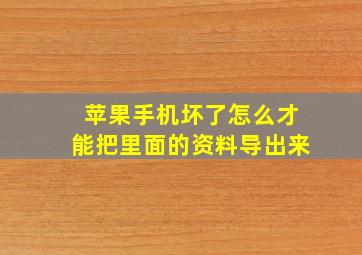 苹果手机坏了怎么才能把里面的资料导出来