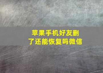 苹果手机好友删了还能恢复吗微信