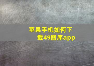 苹果手机如何下载49图库app