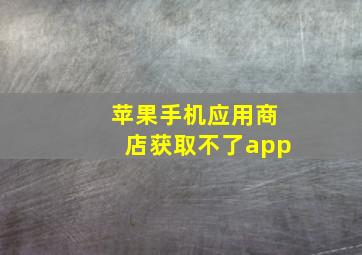 苹果手机应用商店获取不了app