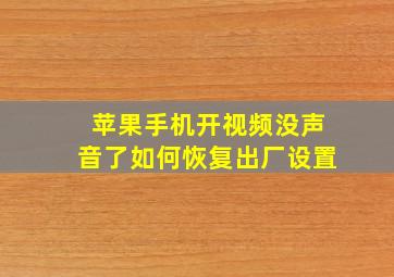 苹果手机开视频没声音了如何恢复出厂设置