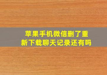 苹果手机微信删了重新下载聊天记录还有吗