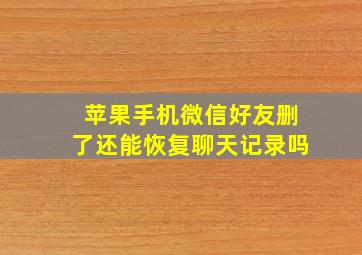 苹果手机微信好友删了还能恢复聊天记录吗