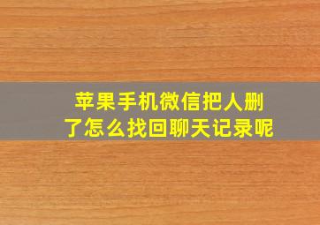 苹果手机微信把人删了怎么找回聊天记录呢