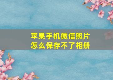 苹果手机微信照片怎么保存不了相册