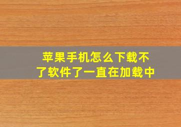 苹果手机怎么下载不了软件了一直在加载中