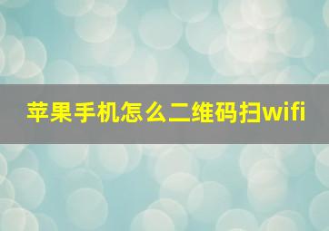 苹果手机怎么二维码扫wifi