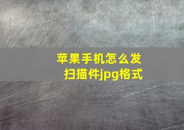 苹果手机怎么发扫描件jpg格式