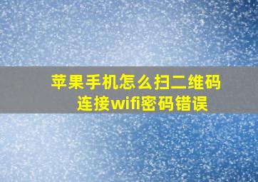 苹果手机怎么扫二维码连接wifi密码错误