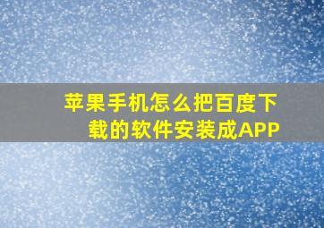 苹果手机怎么把百度下载的软件安装成APP