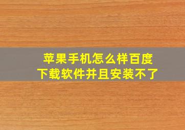 苹果手机怎么样百度下载软件并且安装不了