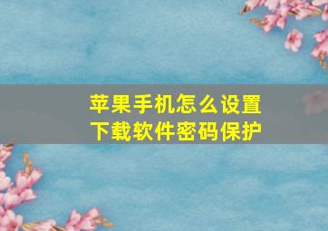 苹果手机怎么设置下载软件密码保护