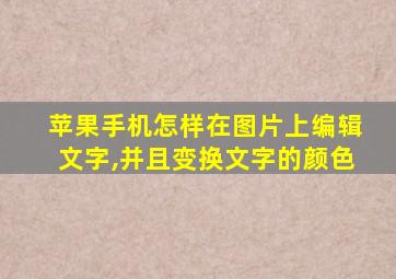 苹果手机怎样在图片上编辑文字,并且变换文字的颜色