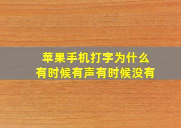 苹果手机打字为什么有时候有声有时候没有