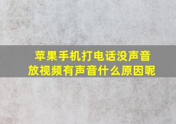 苹果手机打电话没声音放视频有声音什么原因呢