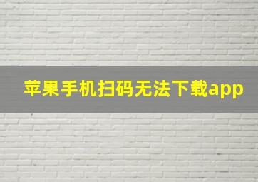 苹果手机扫码无法下载app