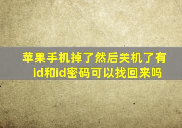 苹果手机掉了然后关机了有id和id密码可以找回来吗