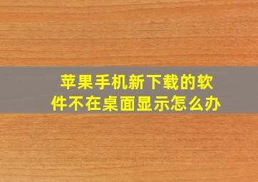 苹果手机新下载的软件不在桌面显示怎么办