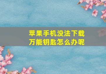 苹果手机没法下载万能钥匙怎么办呢