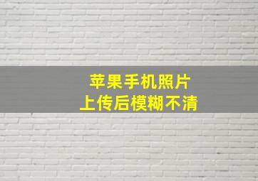 苹果手机照片上传后模糊不清