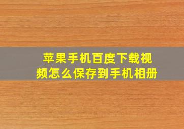 苹果手机百度下载视频怎么保存到手机相册