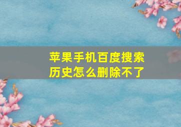 苹果手机百度搜索历史怎么删除不了