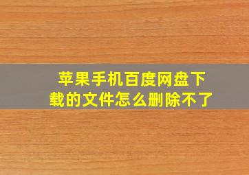 苹果手机百度网盘下载的文件怎么删除不了