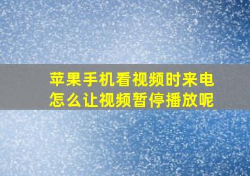 苹果手机看视频时来电怎么让视频暂停播放呢