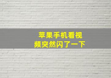 苹果手机看视频突然闪了一下